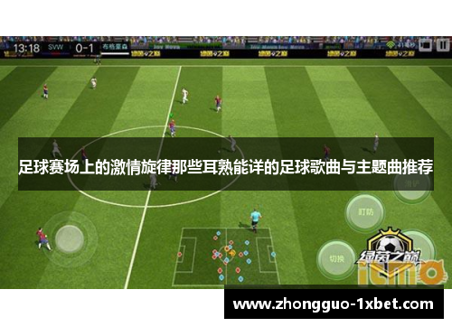 足球赛场上的激情旋律那些耳熟能详的足球歌曲与主题曲推荐